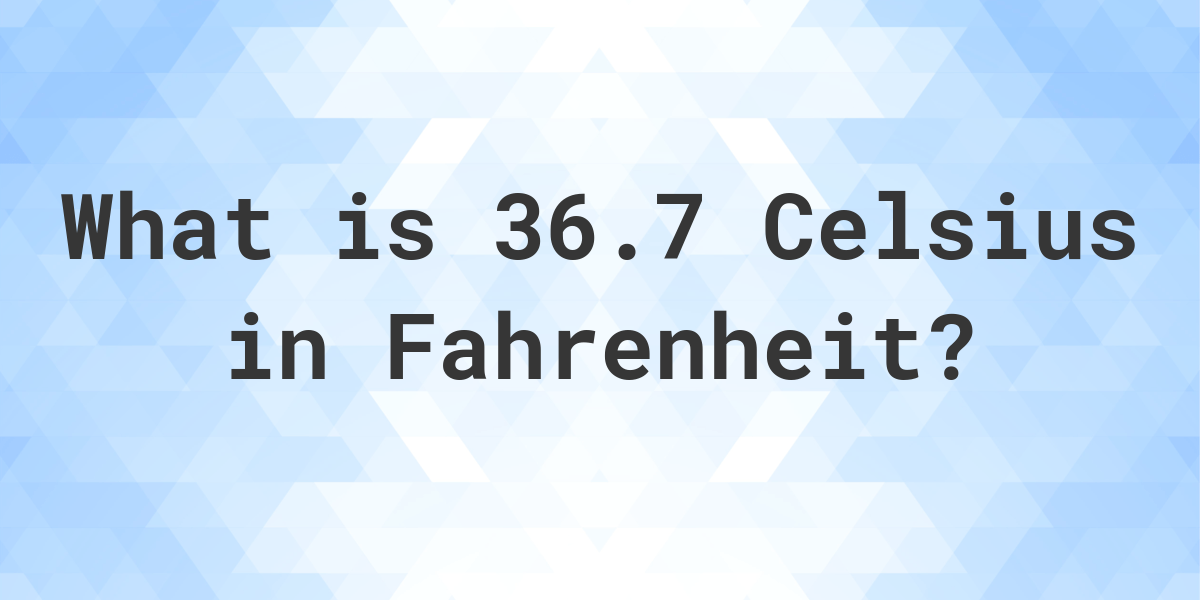 How to Convert 36.7 Celsius to Fahrenheit: A Simple Guide 36.7 c to f